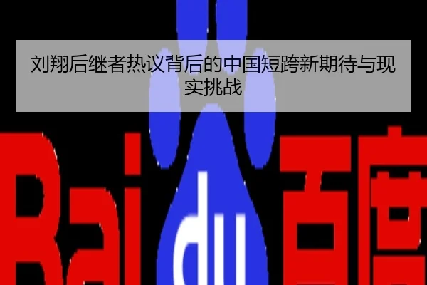 刘翔后继者热议背后的中国短跨新期待与现实挑战